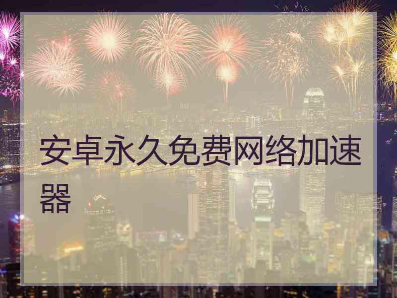 安卓永久免费网络加速器