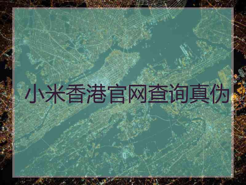 小米香港官网查询真伪