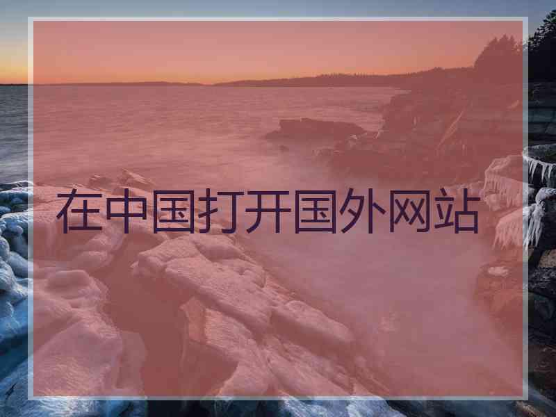 在中国打开国外网站
