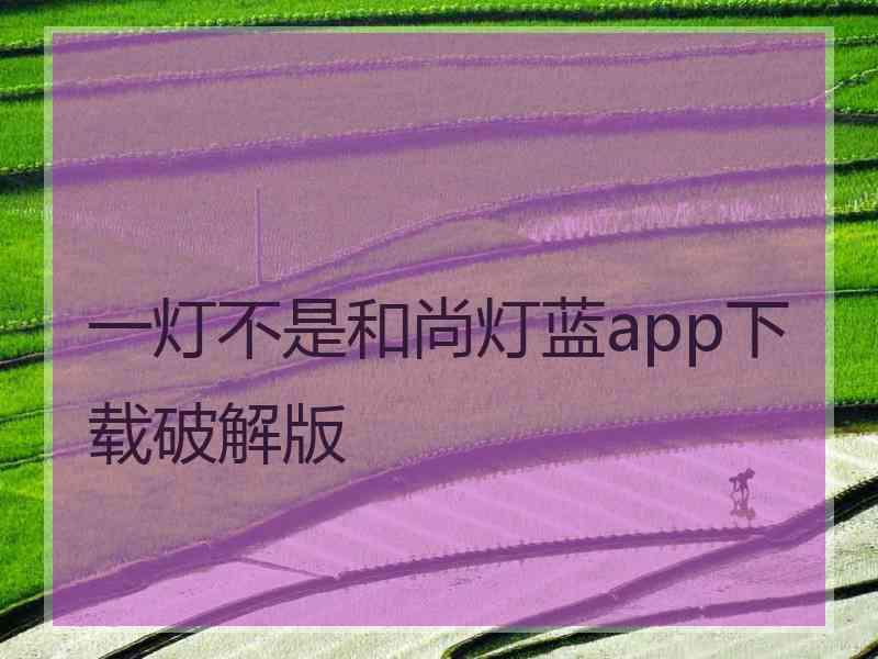 一灯不是和尚灯蓝app下载破解版