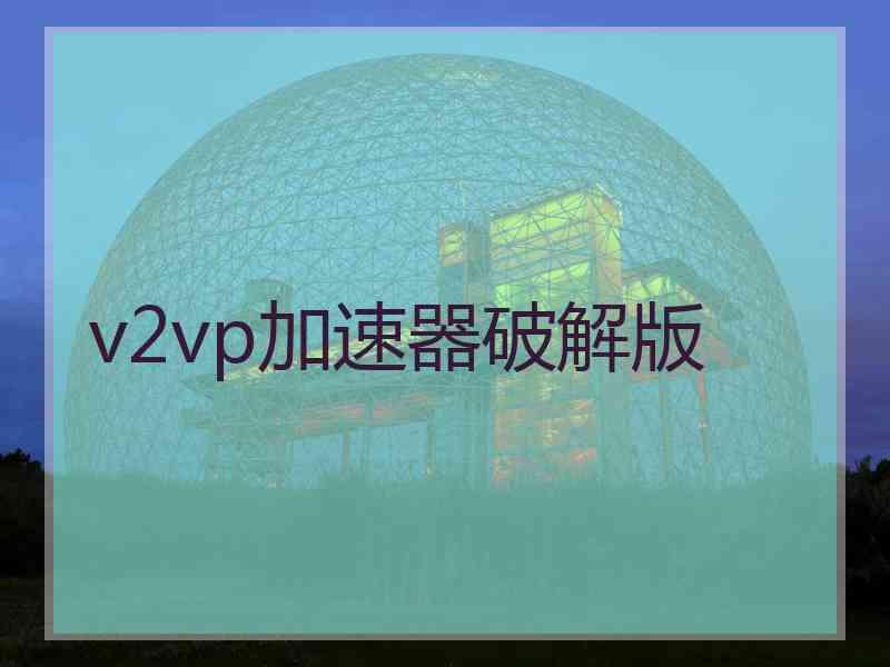 v2vp加速器破解版