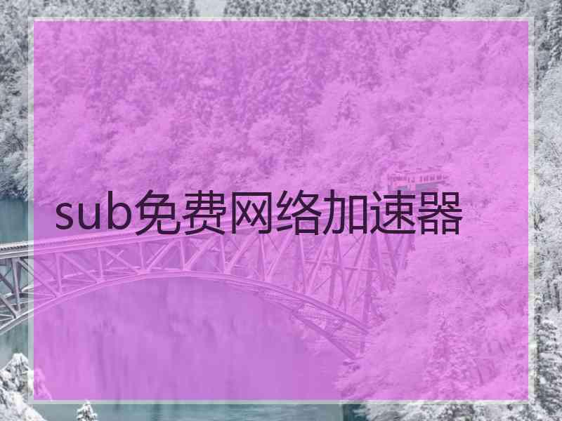 sub免费网络加速器