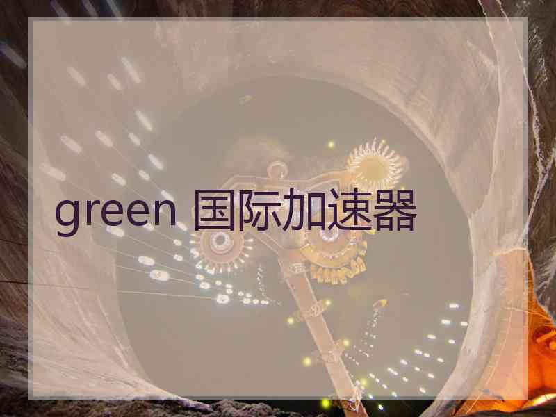 green 国际加速器