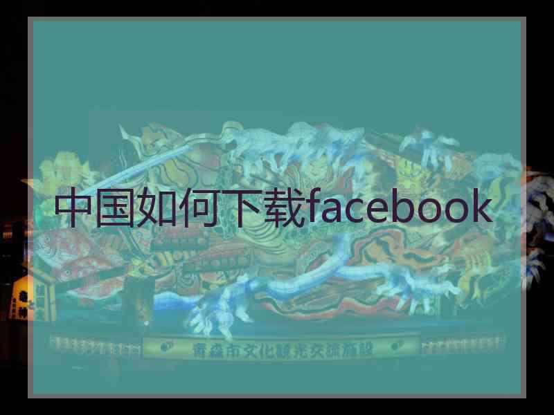 中国如何下载facebook