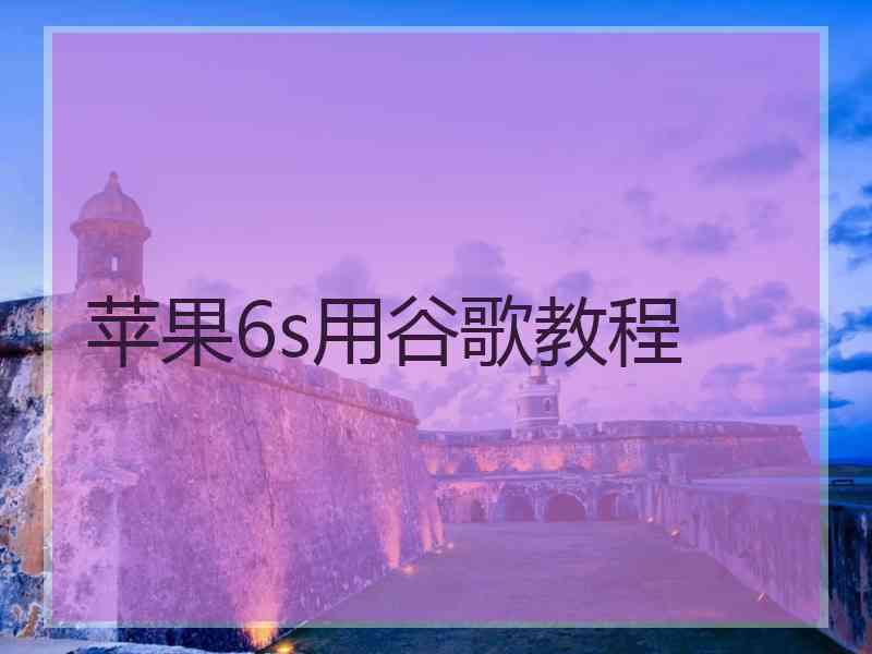 苹果6s用谷歌教程