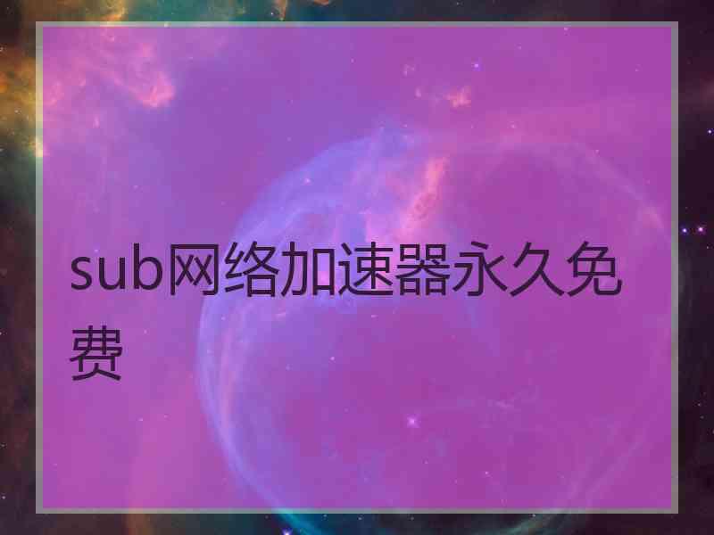 sub网络加速器永久免费