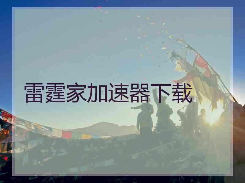 雷霆家加速器下载