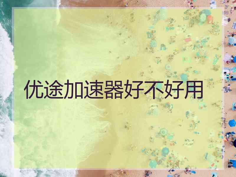 优途加速器好不好用