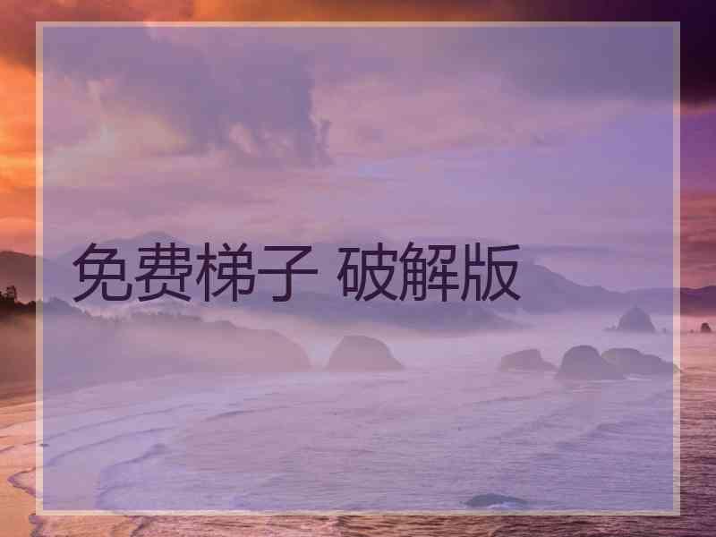 免费梯子 破解版