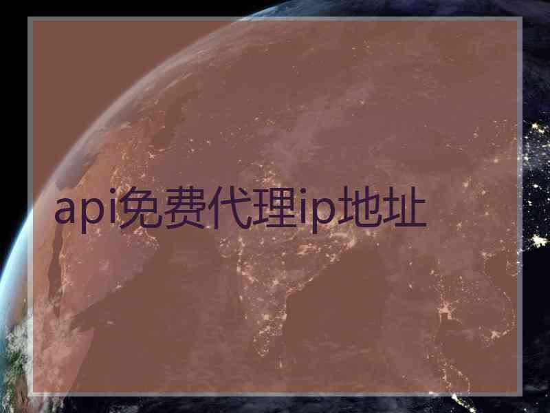 api免费代理ip地址