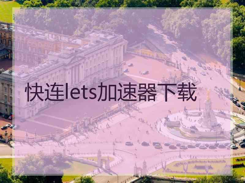 快连lets加速器下载