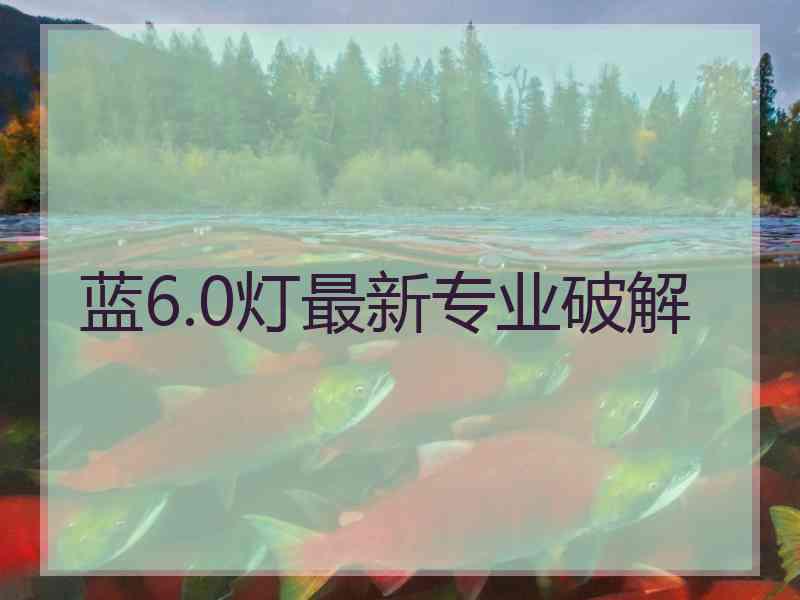 蓝6.0灯最新专业破解