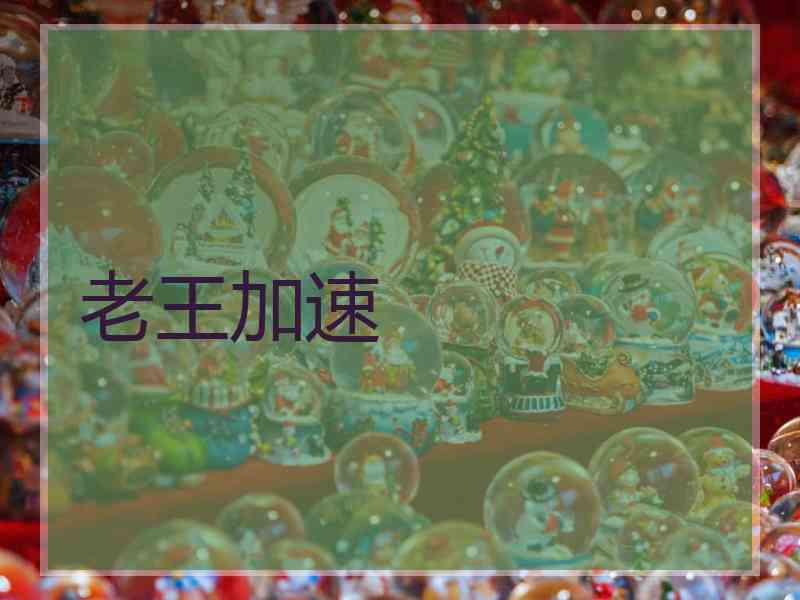 老王加速