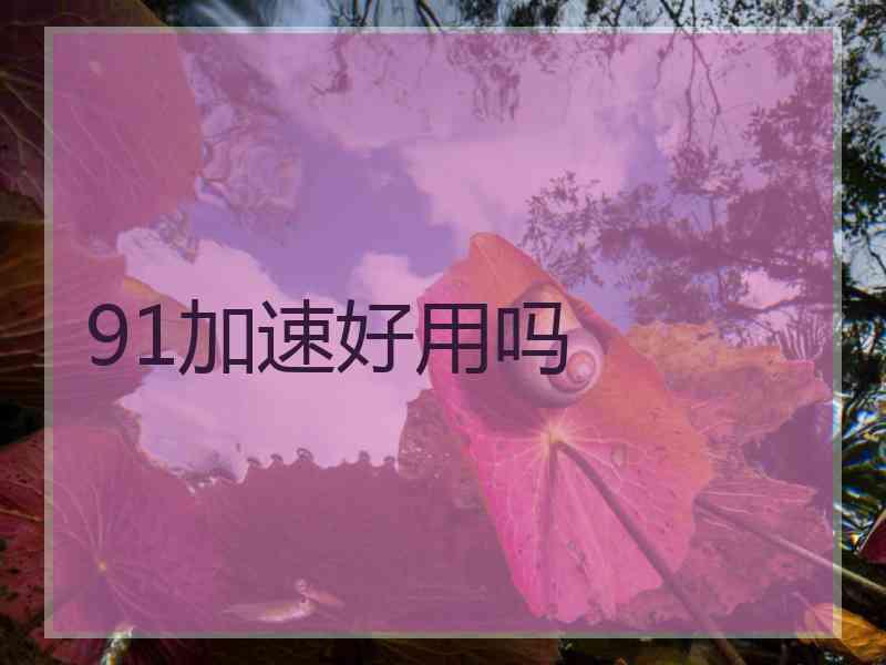 91加速好用吗