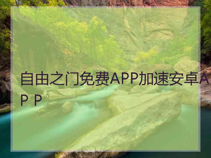 自由之门免费APP加速安卓AP P