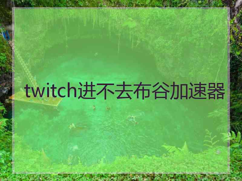 twitch进不去布谷加速器