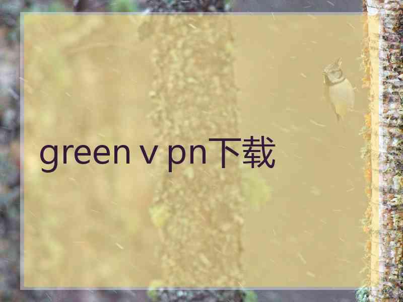 greenⅴpn下载