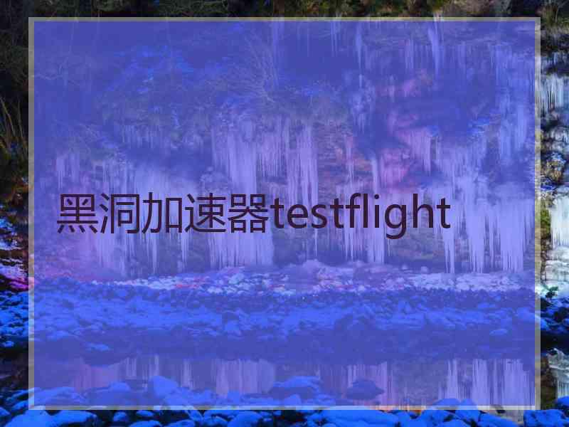 黑洞加速器testflight