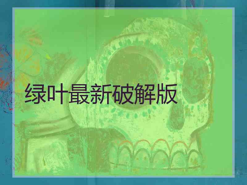 绿叶最新破解版