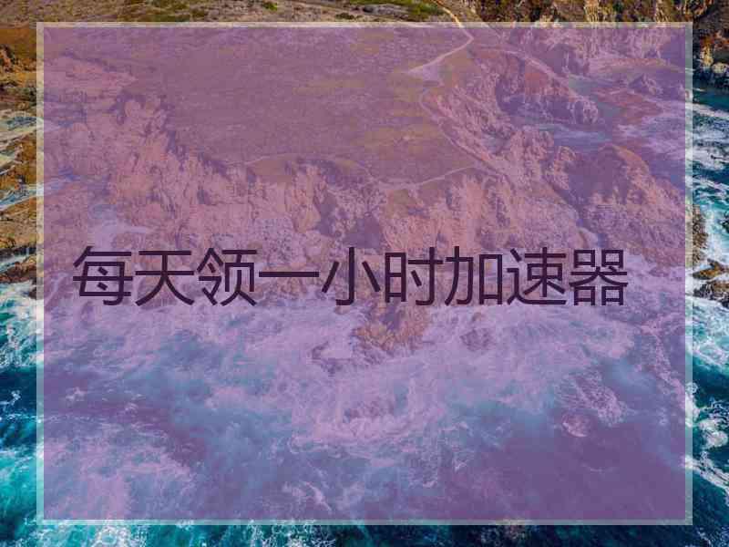 每天领一小时加速器