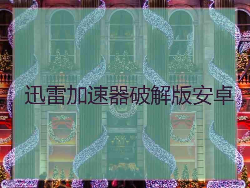 迅雷加速器破解版安卓