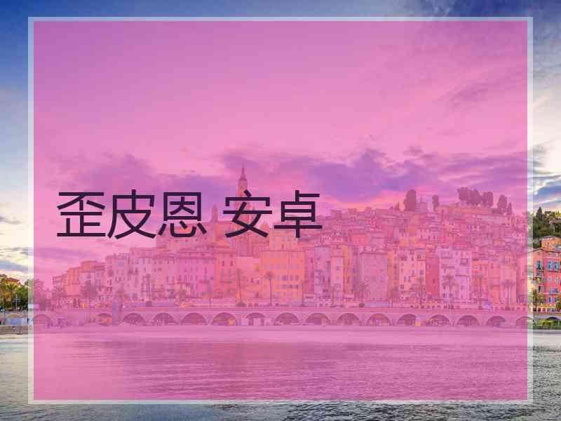 歪皮恩 安卓