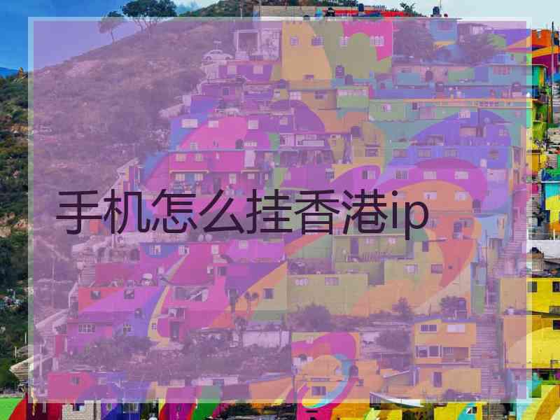 手机怎么挂香港ip