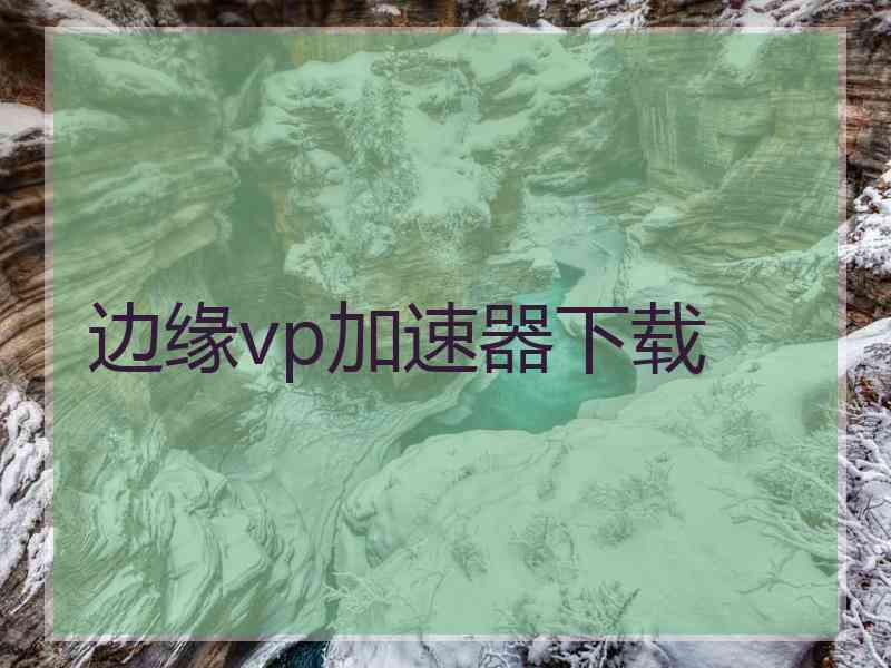 边缘vp加速器下载