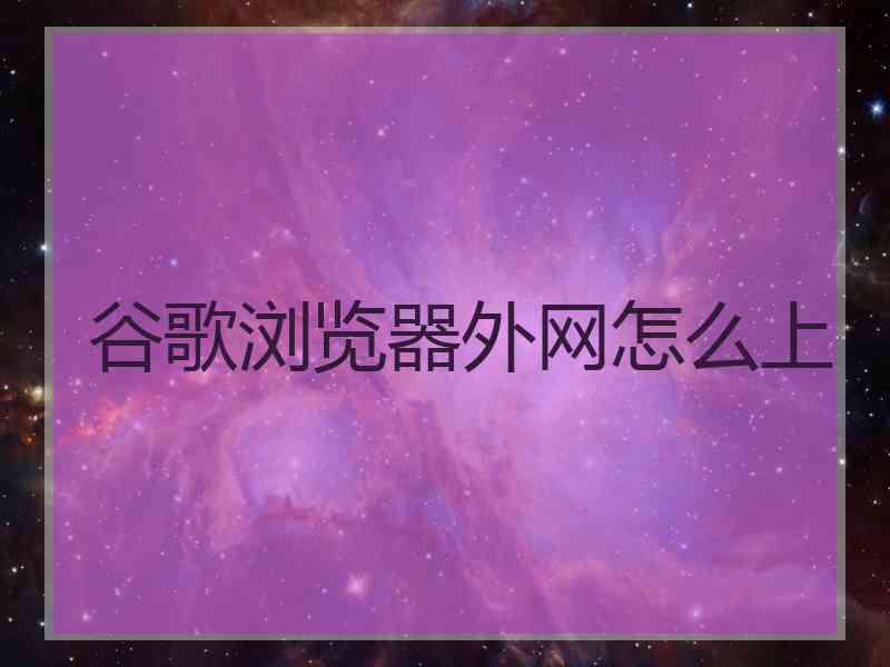 谷歌浏览器外网怎么上