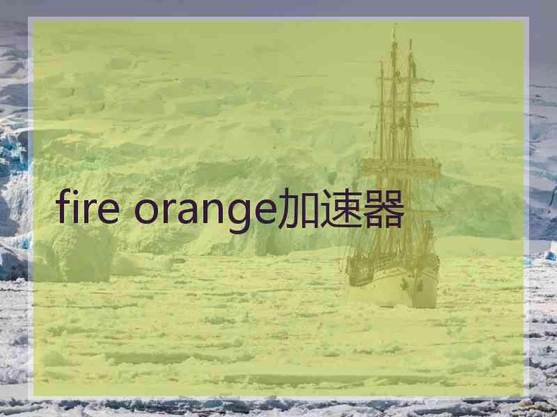 fire orange加速器