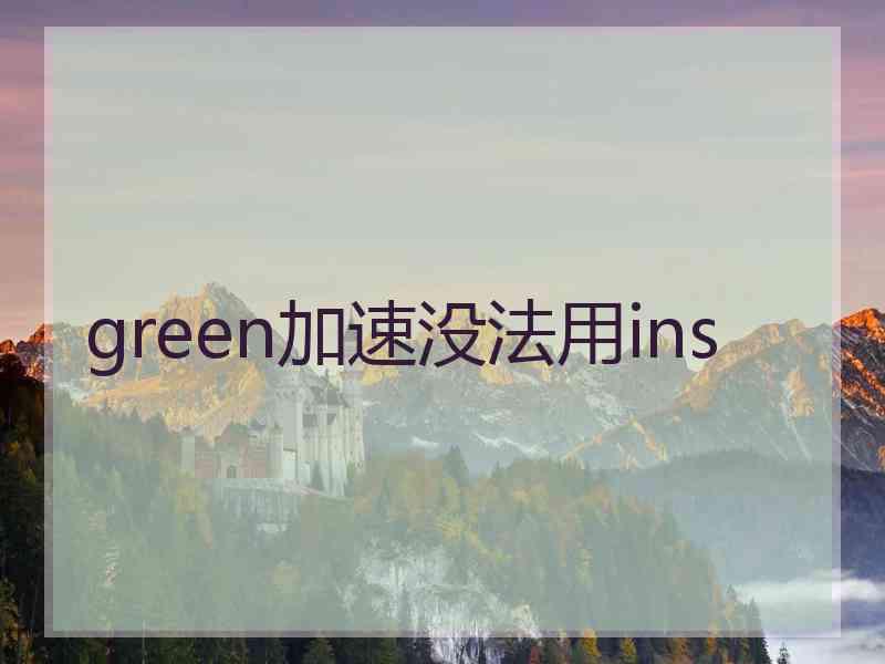 green加速没法用ins