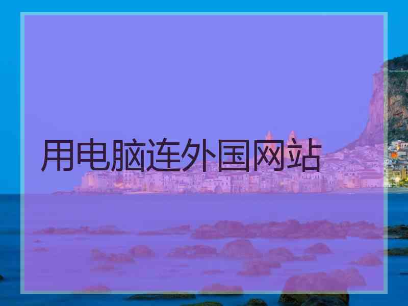 用电脑连外国网站