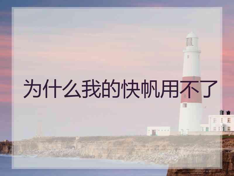 为什么我的快帆用不了