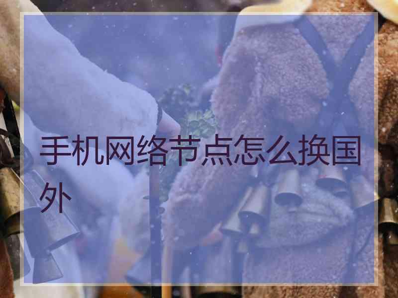 手机网络节点怎么换国外