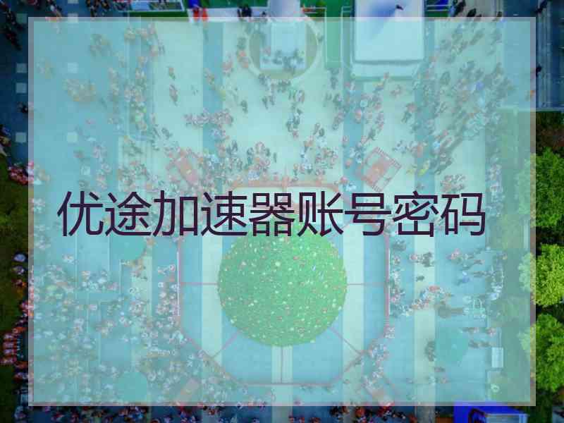 优途加速器账号密码