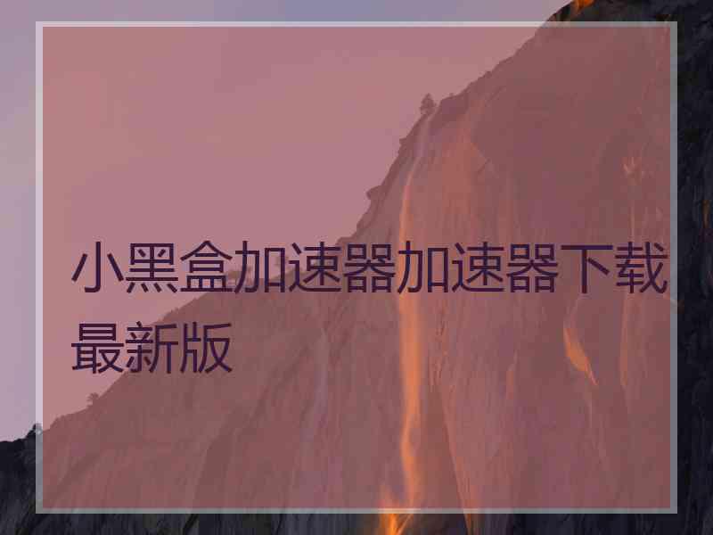 小黑盒加速器加速器下载最新版