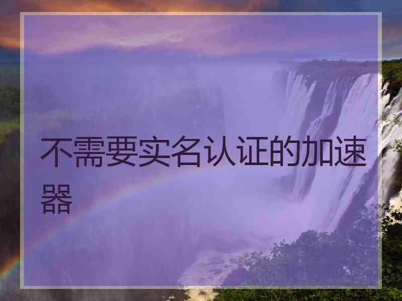 不需要实名认证的加速器