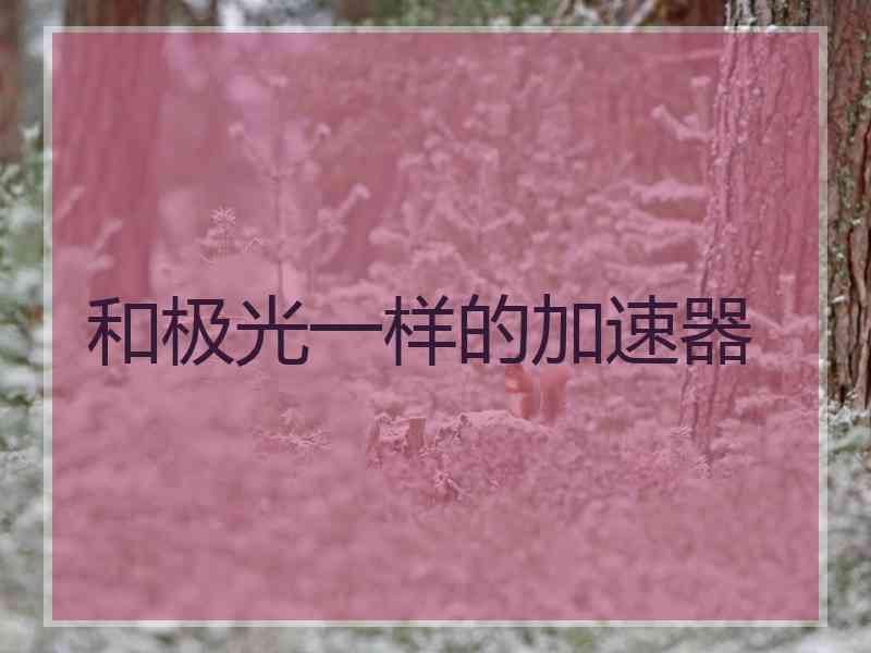 和极光一样的加速器
