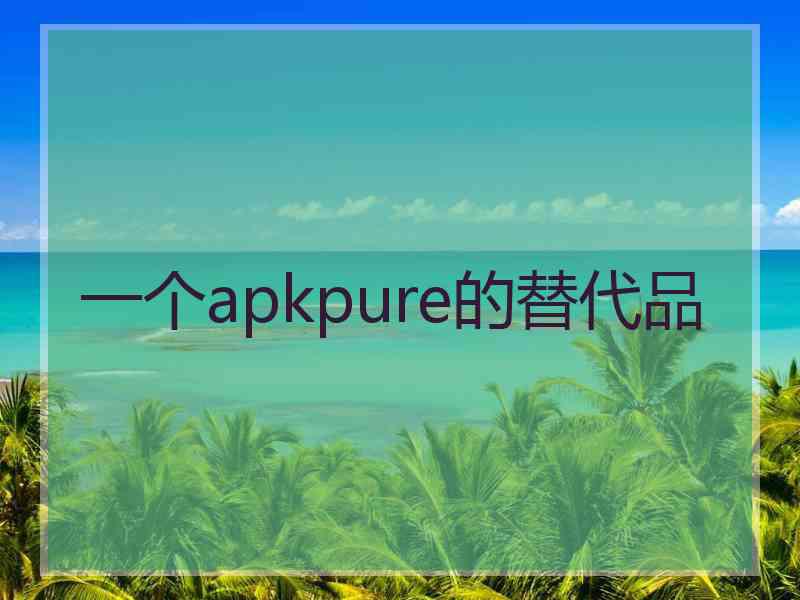 一个apkpure的替代品