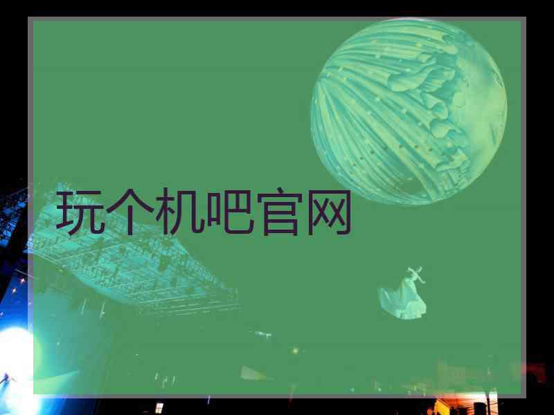 玩个机吧官网