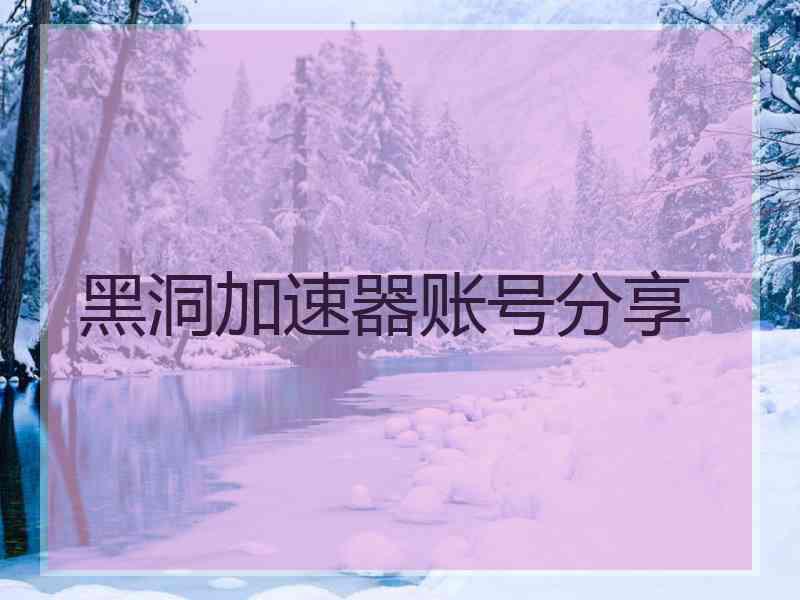 黑洞加速器账号分享