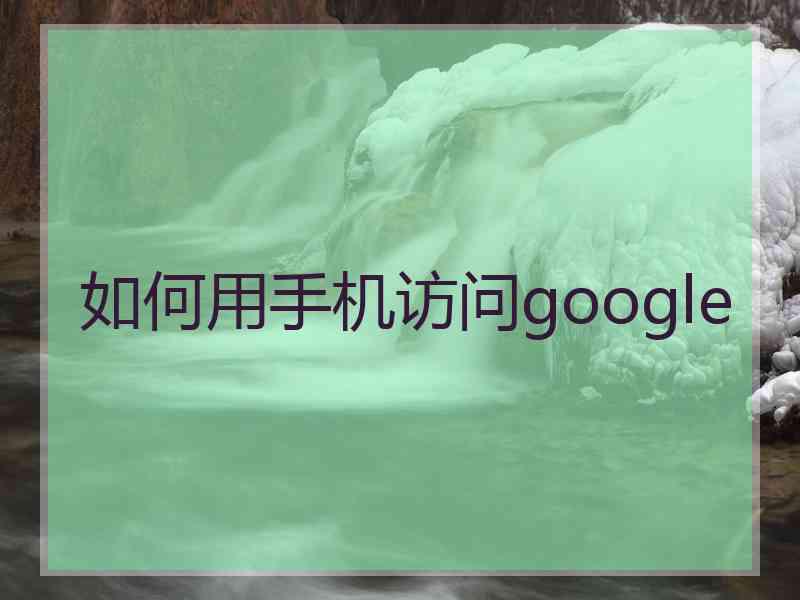 如何用手机访问google