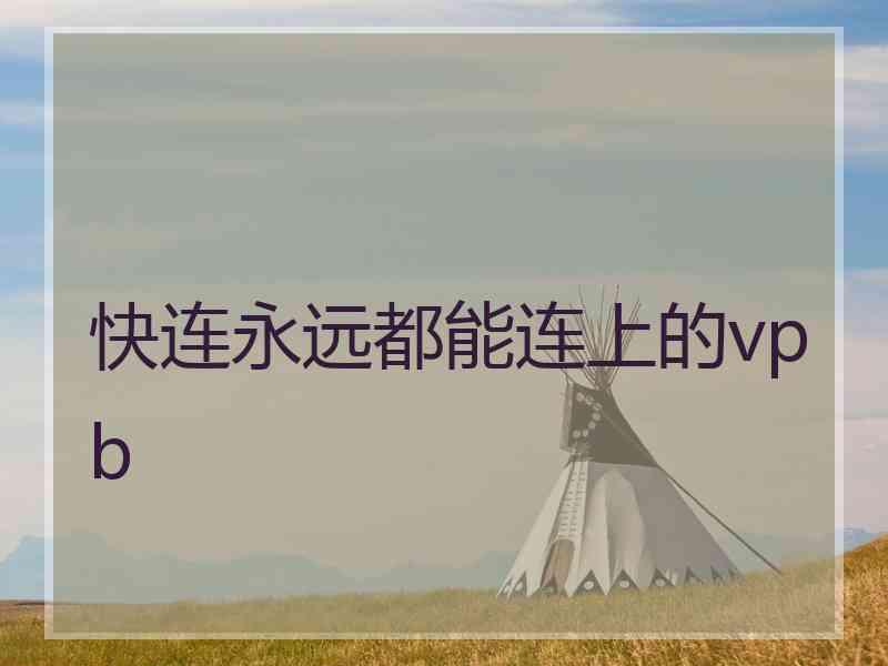 快连永远都能连上的vpb