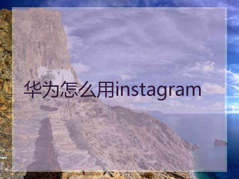 华为怎么用instagram