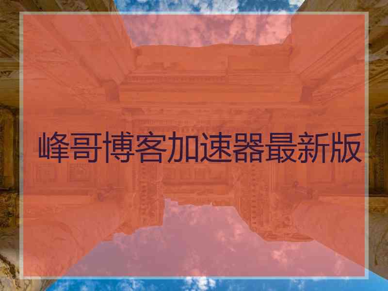 峰哥博客加速器最新版