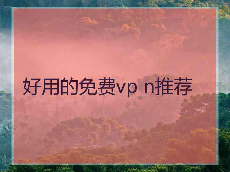 好用的免费vp n推荐