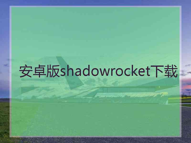 安卓版shadowrocket下载