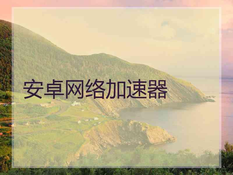 安卓网络加速器