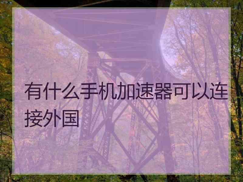 有什么手机加速器可以连接外国