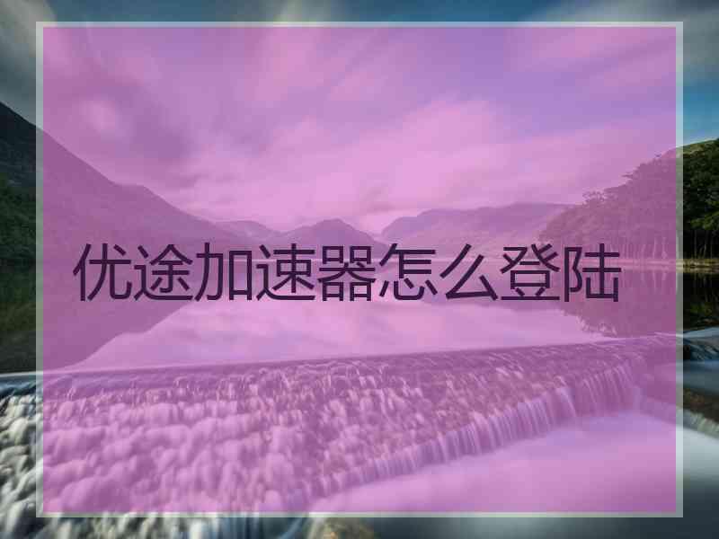 优途加速器怎么登陆